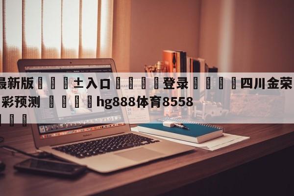 🥀最新版🎱入口🐔登录🚭四川金荣实业vs北京控股竞彩预测 🏆hg888体育85588.ME🎁