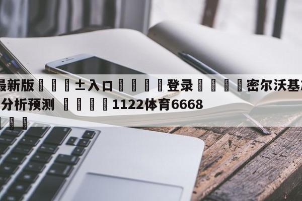 🥀最新版🎱入口🐔登录🚭密尔沃基雄鹿vs底特律活塞分析预测 🏆1122体育66688.ME🎁